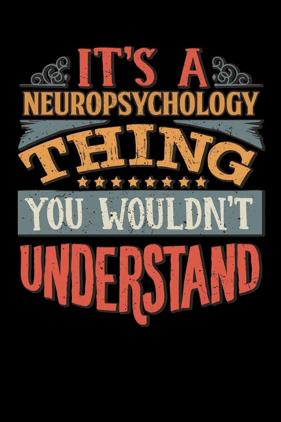 Its A Neuropsychology Thing You Wouldnt Understand: Neuropsychologist Notebook Journal 6x9 Personalized Customized Gift For Neuropsychology Student ... for Someone in the field of Neuropsychology