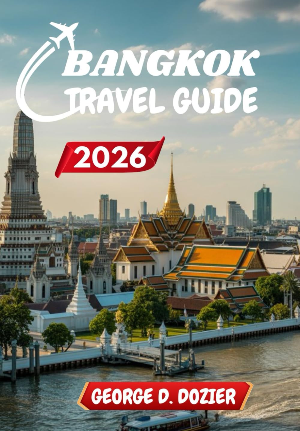 BANGKOK TRAVEL GUIDE 2026: The Insider’s Guide to Exploring Bangkok with Ease