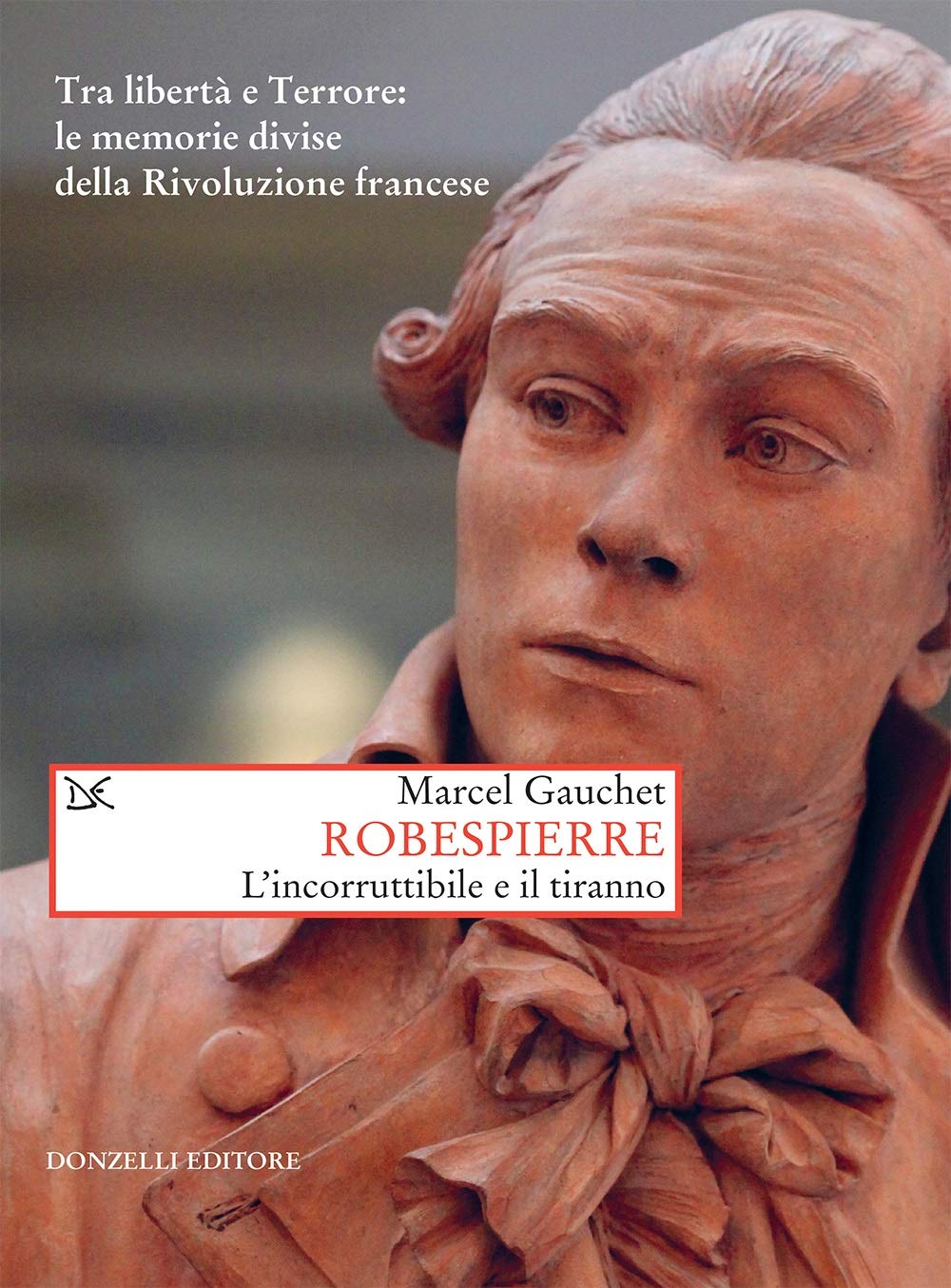 Marcel Gauchet - Robespierre. L'incorruttibile e il tiranno (2019)