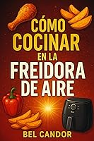 Vista 1 de CÓMO COCINAR EN LA FREIDORA DE AIRE Recetas Sabrosas y Saludables para Todos Con Solo 3 Pasos Simples! (Spanish Edition)