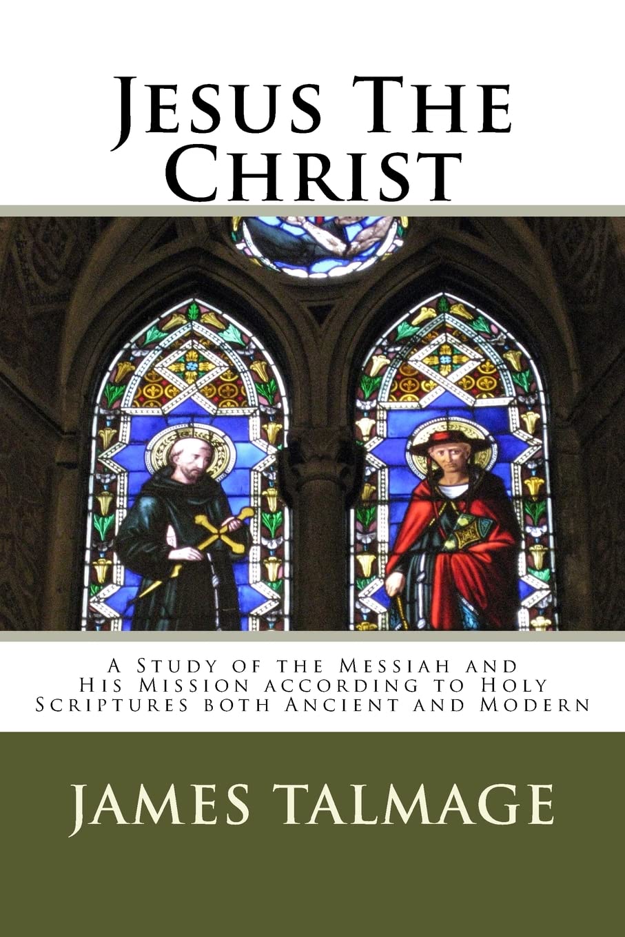 Jesus The Christ: A Study of the Messiah and His Mission according to Holy Scriptures both Ancient and Modern