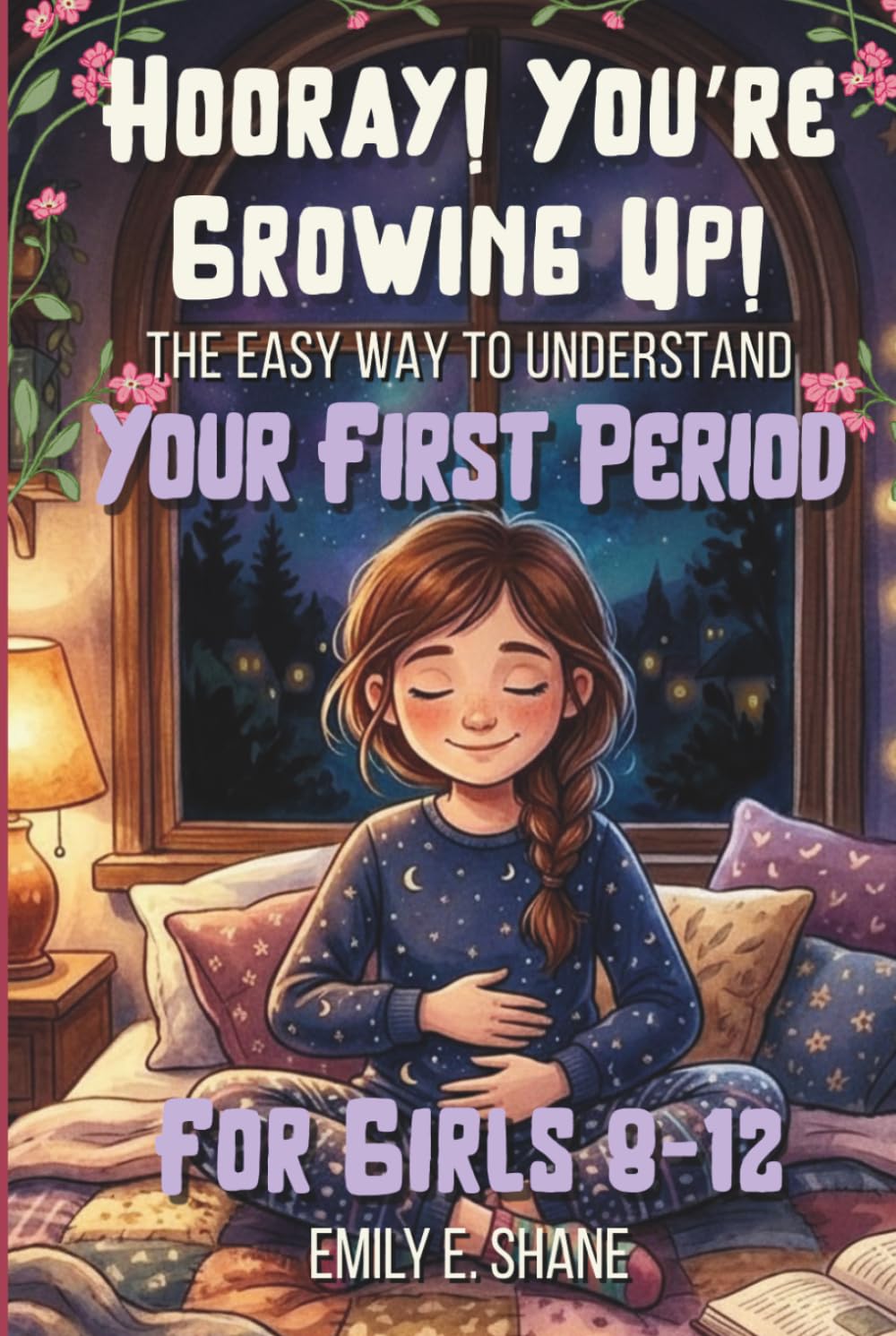 Hooray! You’re Growing Up!: The Easy Way to Understand Your First Period: 100+ Q&As About Puberty for Girls Ages 8–12
