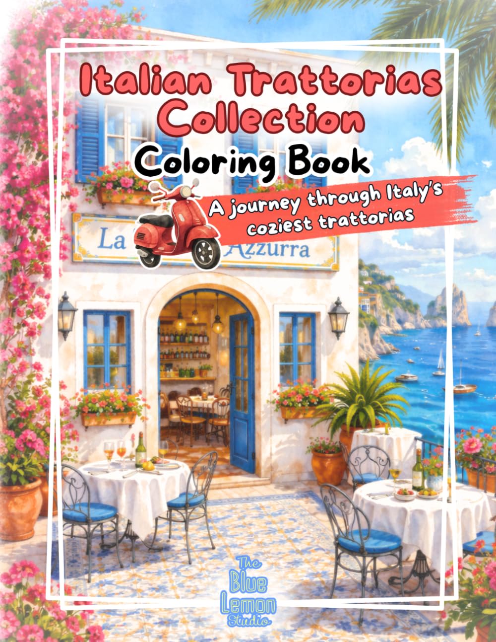 Coloring Book: Italian Trattorias Collection: A Relaxing Adults Coloring Book with Beautiful Italian Restaurants, Coastal & Mediterranean Facades (Facades & Doors Series)