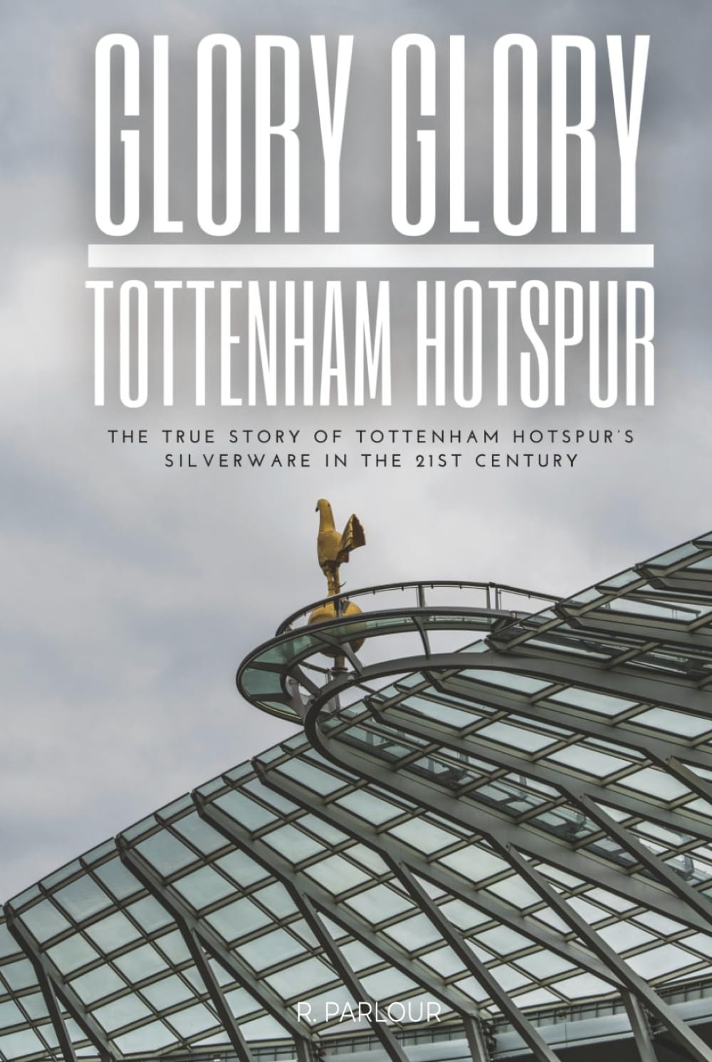 Glory Glory Tottenham Hotspur: The True Story of Tottenham Hotspur's Silverware in the 21st Century