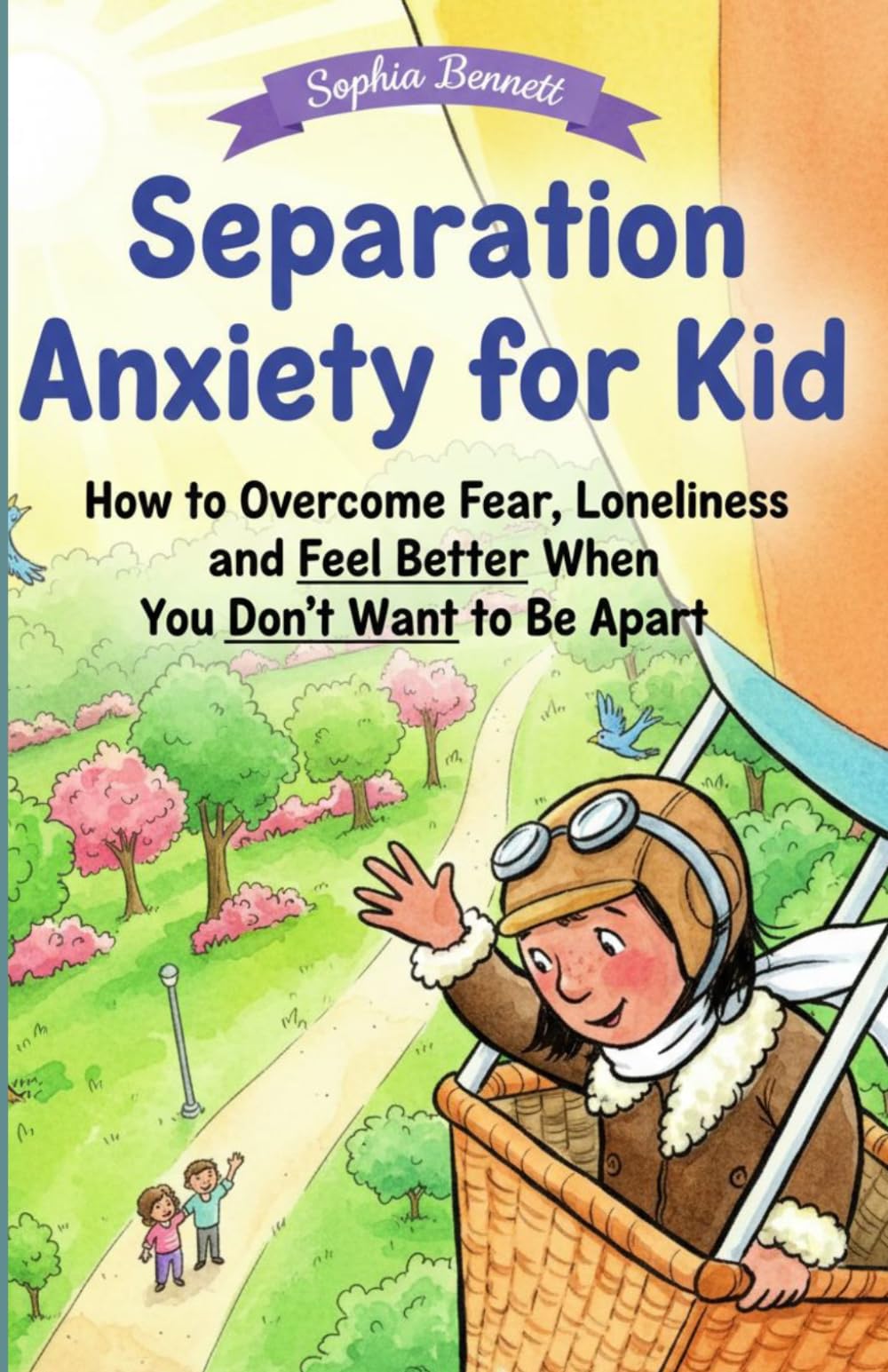 Separation Anxiety for Kid: How to Overcome Fear, Loneliness, and Feel Better When You Don’t Want to Be Apart