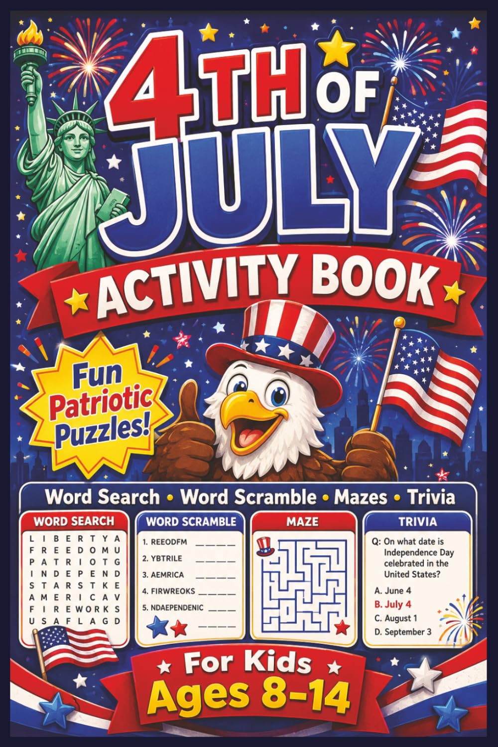 4th of July Activity Book for Kids Ages 8-14: A Fun Patriotic Activity Book for Kids Ages 8-14 with Word Search, Word Scramble, Mazes and Trivia, ... Summer Vacation and Family Celebrations