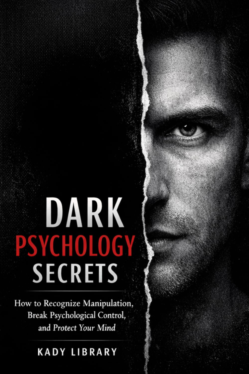 Dark Psychology Secrets: How to Recognize Manipulation, Break Psychological Control, and Protect Your Mind