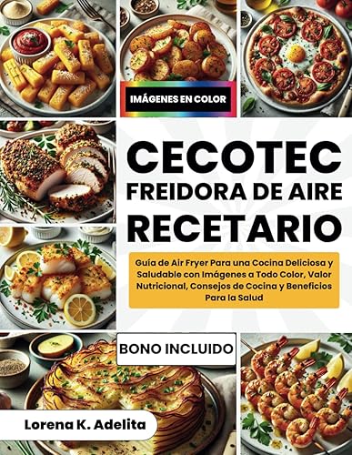Cecotec Freidora De Aire Recetario Guía de Air Fryer Para una Cocina Deliciosa y Saludable con Imágenes a Todo Color, Valor Nutricional, Consejos de