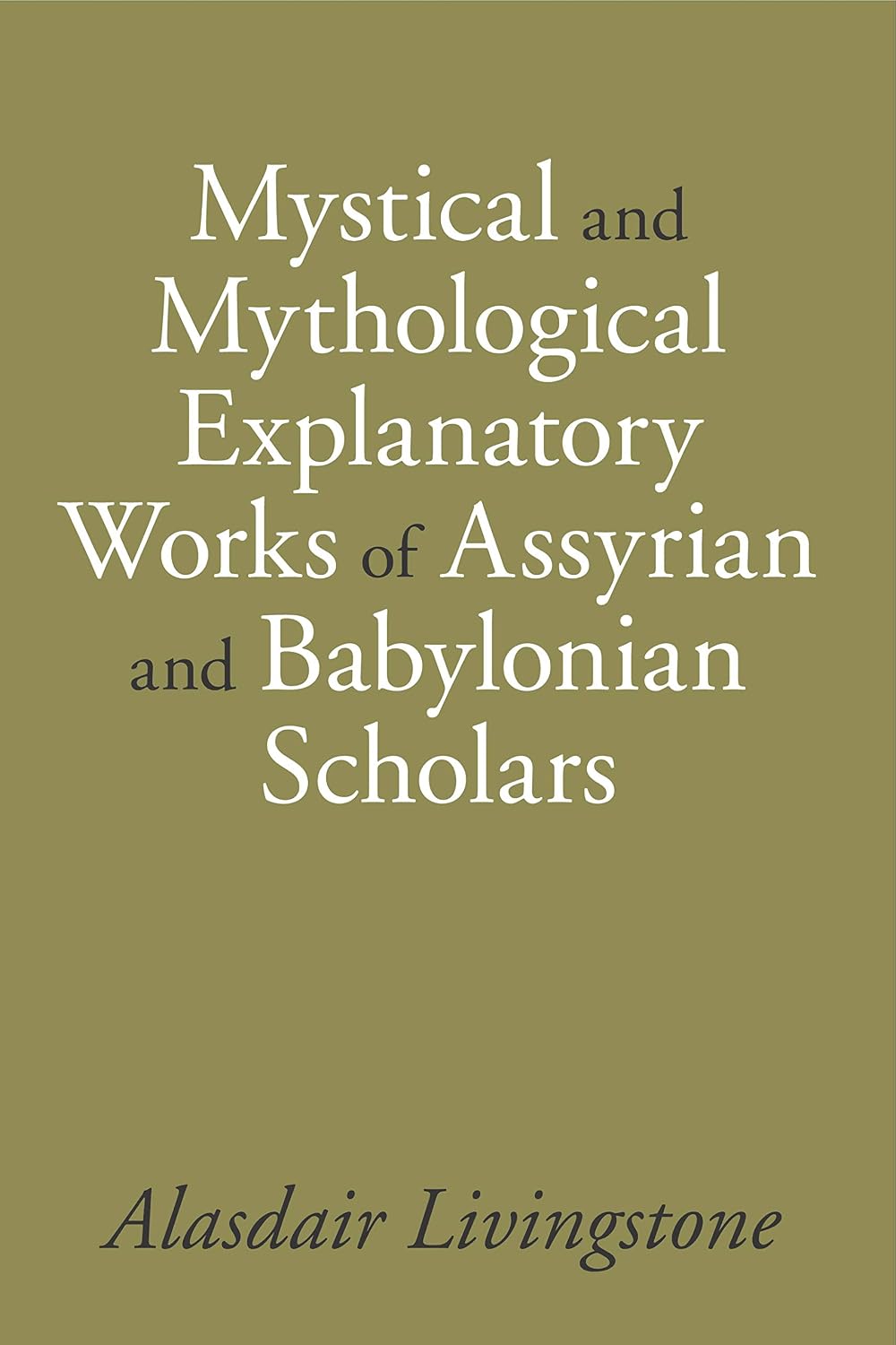 Mystical and Mythological Explanatory Works of Assyrian and Babylonian Scholars
