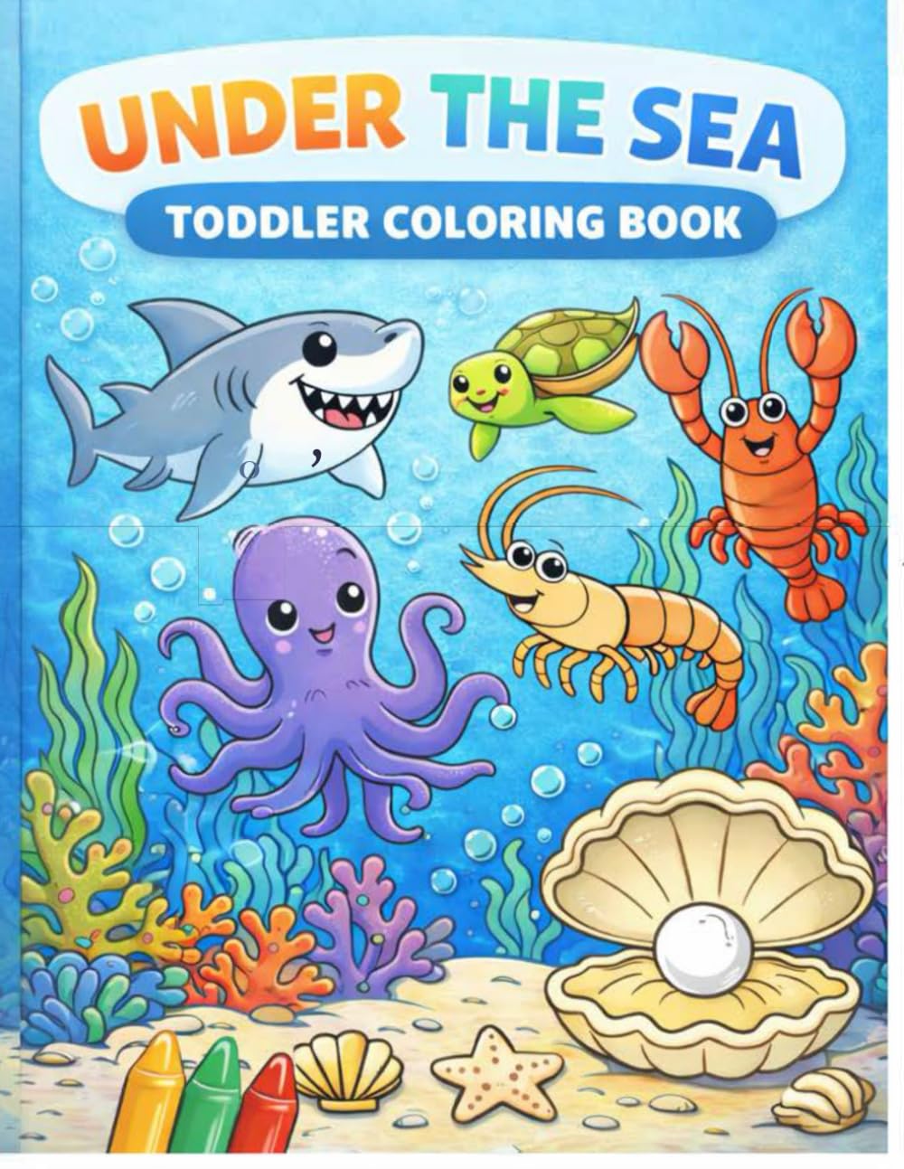 UNDER THE SEA: TODDLER COLORING BOOK (The Little Hands Coloring Series)