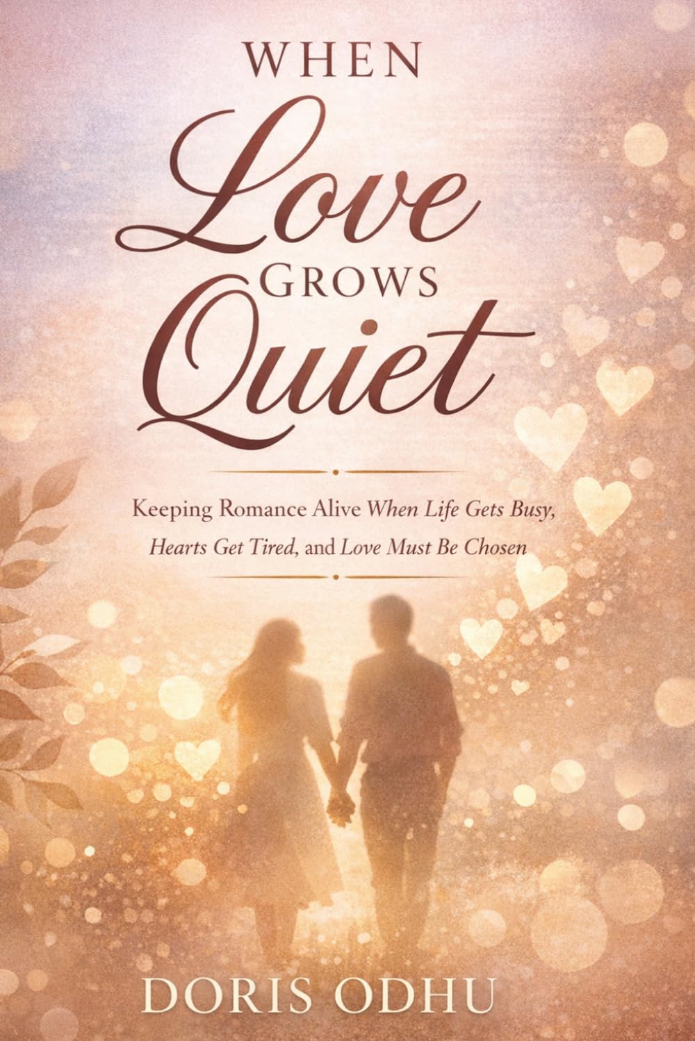 When Love Grows Quiet: Keeping Romance Alive When Life Gets Busy, Hearts Get Tired, and Love Must Be Chosen