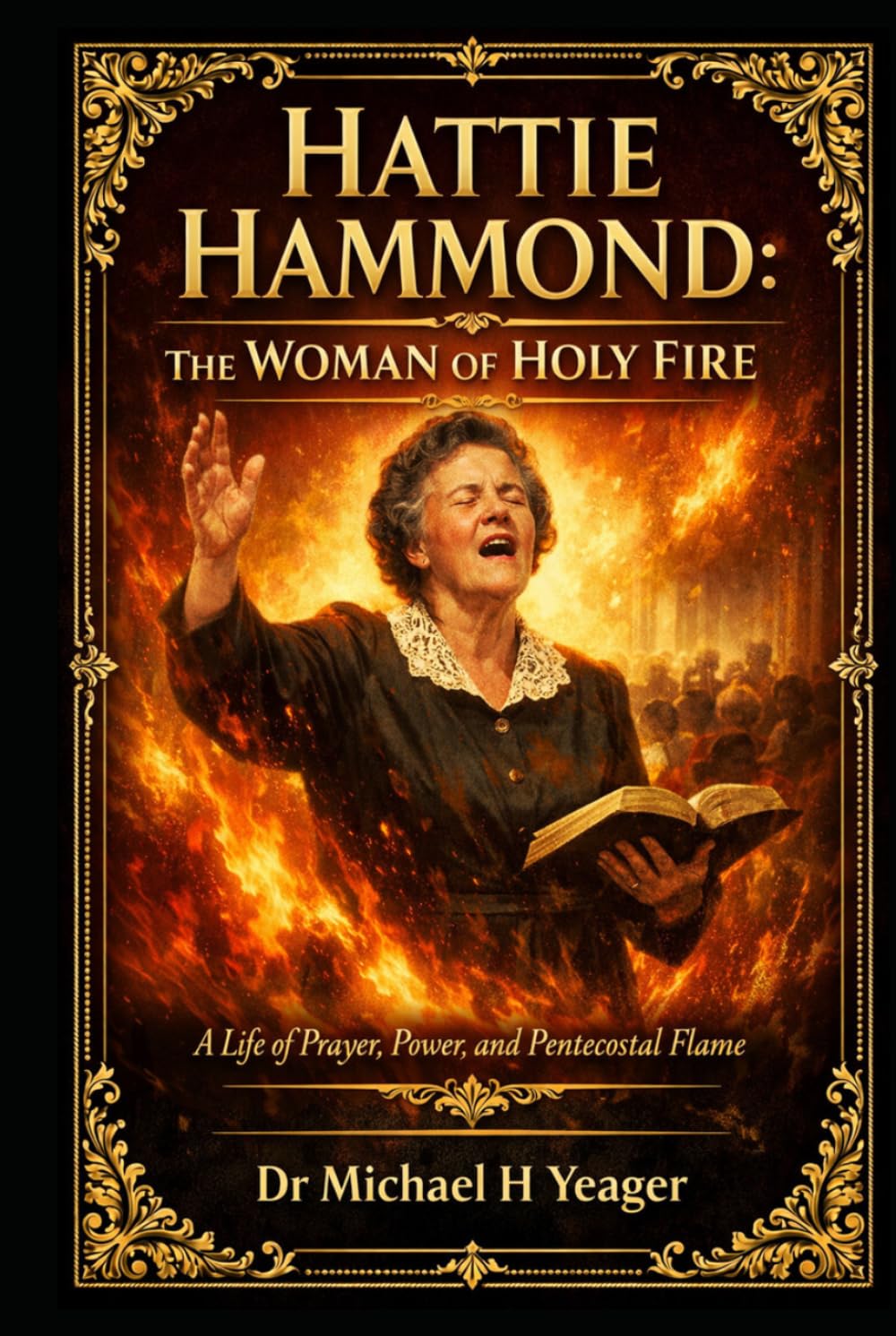 HATTIE HAMMOND: THE WOMAN OF HOLY FIRE: A Life of Prayer, Power, and Pentecostal Flame