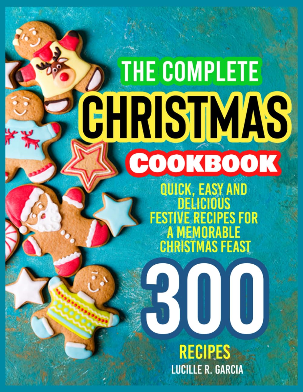 The Complete Christmas Cookbook: Quick, Easy and Delicious Festive Recipes for a Memorable Christmas Feast