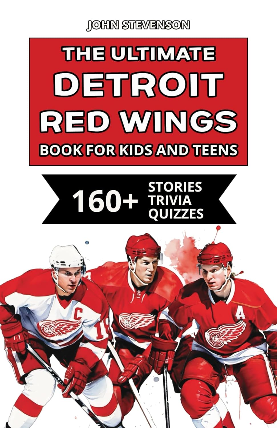 The Ultimate Detroit Red Wings Book For Kids And Teens: 160+ Fun, Surprising, And Educational Stories And Trivia Quizzes About Players And History (NHL Hockey Books For Kids And Teens)      Paperback – April 29, 2025