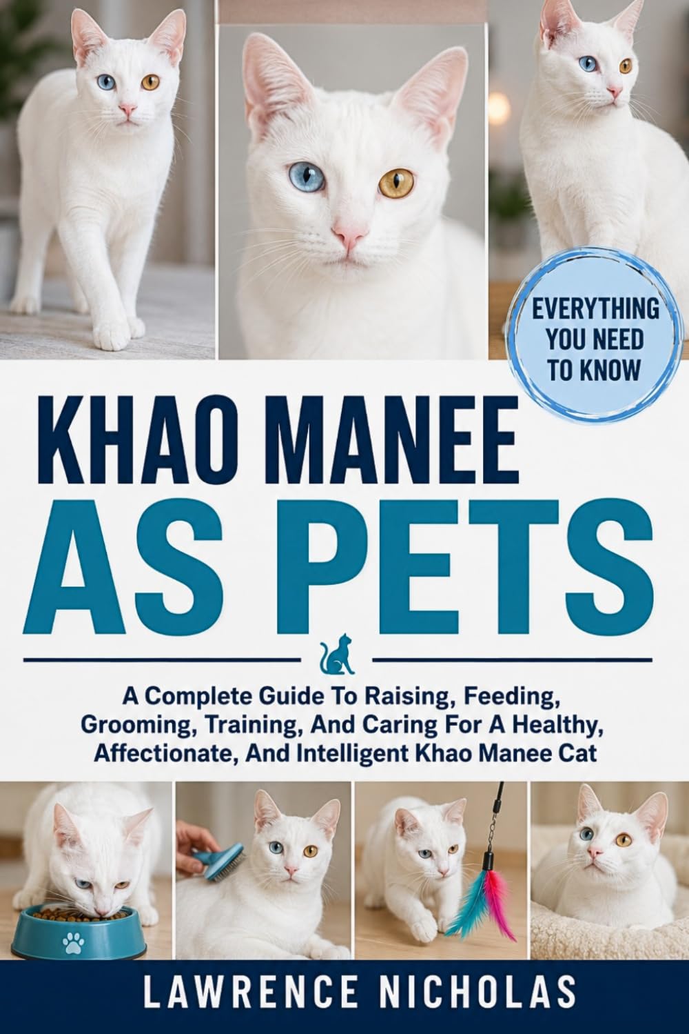 KHAO MANEE AS PETS: A Complete Guide To Raising, Feeding, Grooming, Training, And Caring For A Healthy, Affectionate, And Intelligent Khao Manee Cat