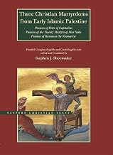 Three Christian Martyrdoms from Early Islamic Palestine: Passion of Peter of Capitolias, Passion of the Twenty Martyrs of Mar Saba, Passion of Romanos the Neo-Martyr (Eastern Christian Texts)