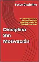 Disciplina Sin Motivación: Un sistema práctico para seguir adelante incluso cuando estás cansado, sin energía y sin motiva...