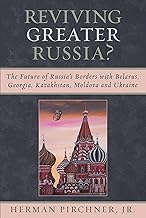 Reviving Greater Russia: The Future of Russia's Borders and Belarus, Georgia, Kazakhastan, Moldova