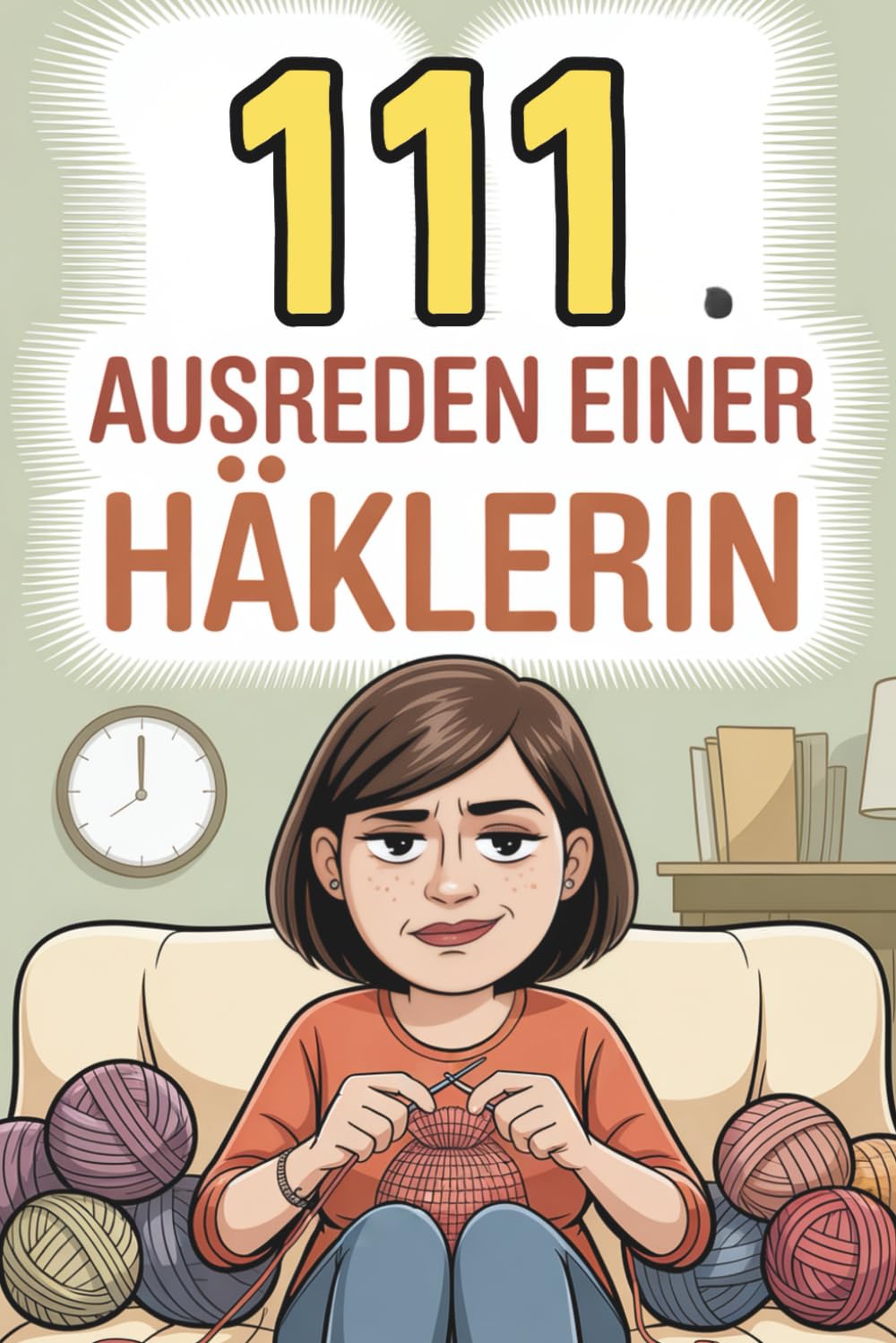 111 Ausreden einer Häklerin: Das humorvolle Geschenkbuch fürs Häkeln voller Wiedererkennung, Selbstironie und bester Ausreden