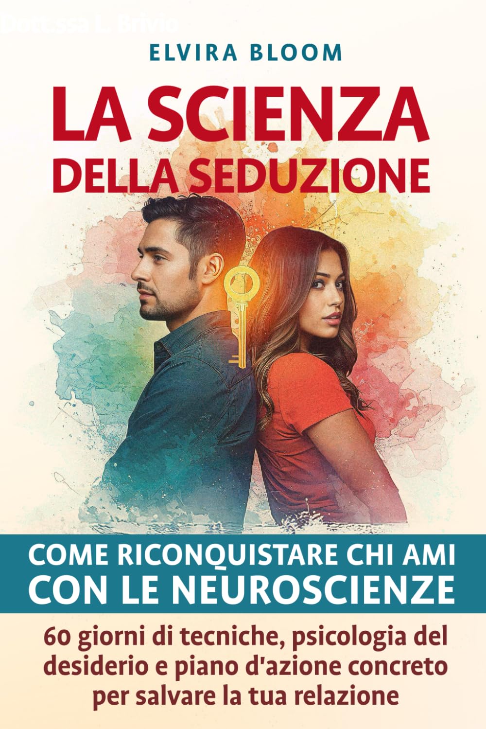 LA SCIENZA DELLA SEDUZIONE | riconquista il tuo ex | riaccendi la coppia con le Neuroscienze: 60 giorni di tecniche, psicologia del desiderio e piano d'azione concreto per salvare la tua relazione