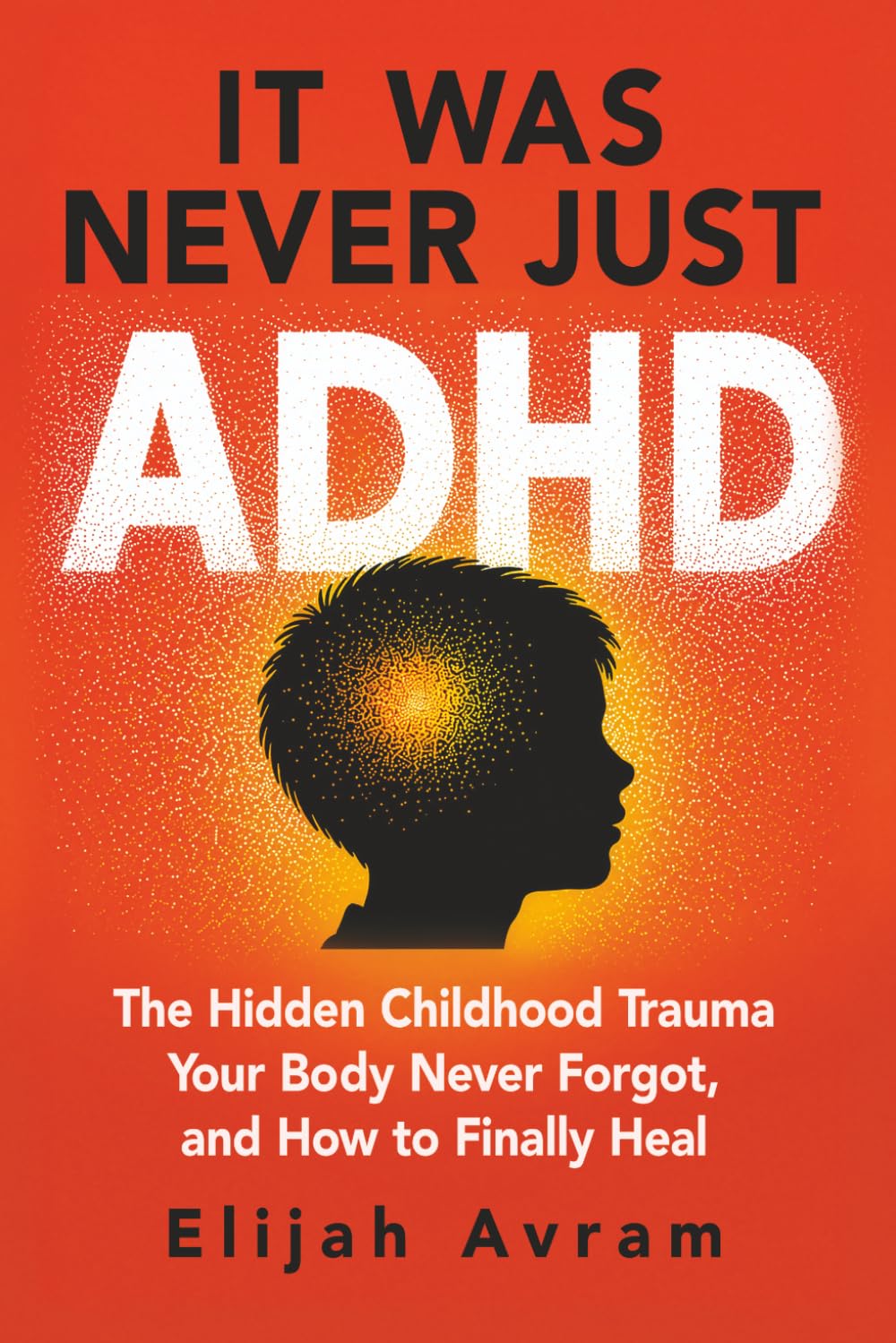 It Was Never Just ADHD: The Hidden Childhood Trauma Your Body Never Forgot, And How to Finally Heal