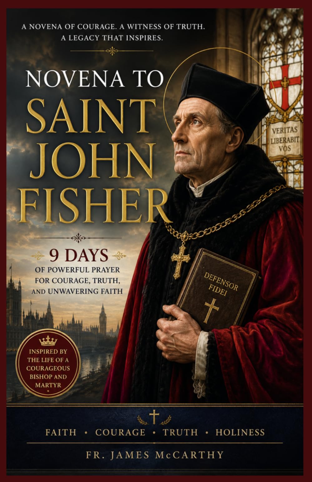 NOVENA TO SAINT JOHN FISHER: 9 Days of Powerful Prayer for Courage, Truth, and Unwavering Faith (Christian Religious Series)