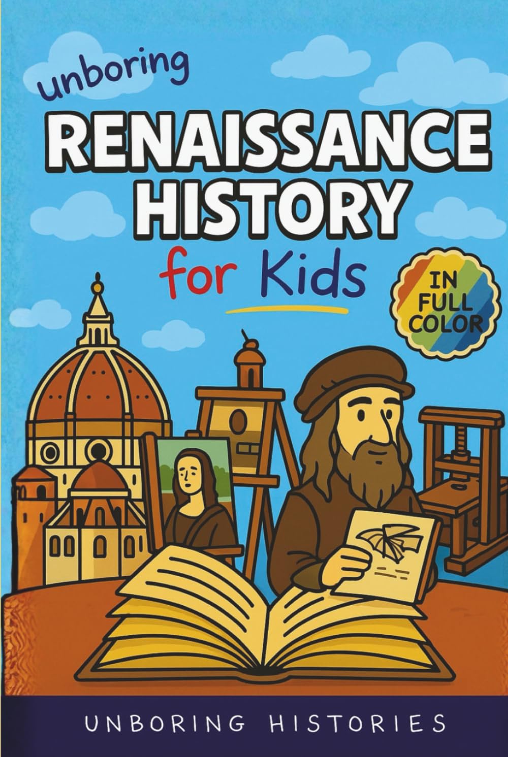Unboring Renaissance History for Kids: Funny, Interesting, Concise Guide to A Time of Artists, Inventions, and Wild Ideas You Won’t Believe Are True ... Full Colored Pictures, Videos, & Activities)