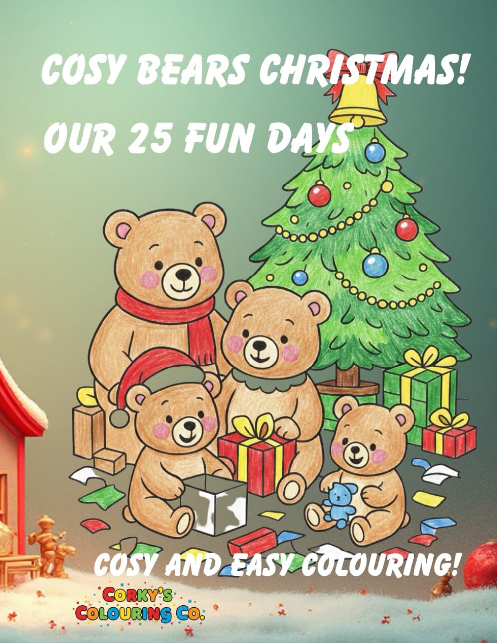 Cosy Bears Christmas Fun Colouring Book: Follow Cosy Bear family as they prepare for Christmas day- for children (Corky's Colouring Co. Colouring Books)