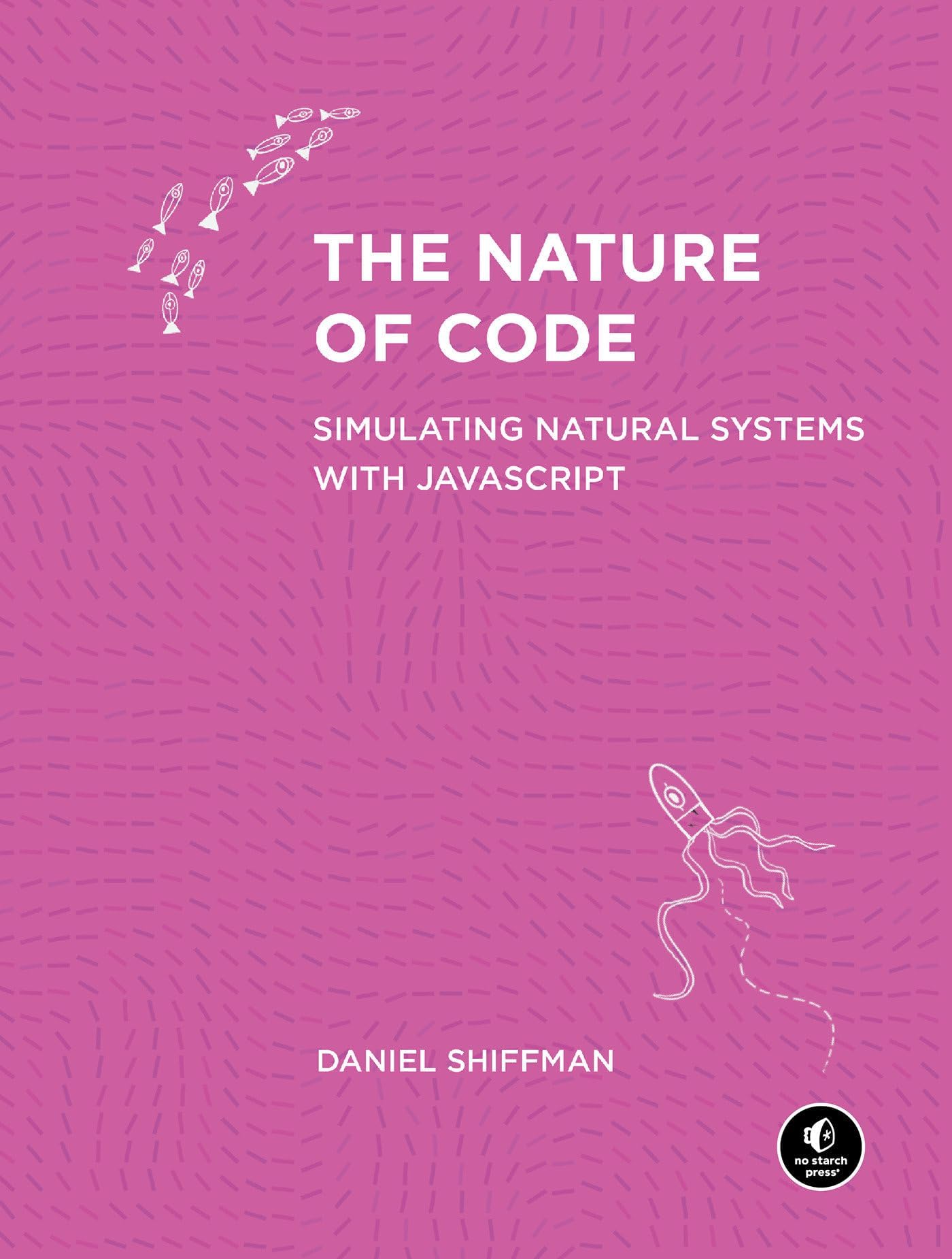 No Starch Press The Nature of Code: Simulating Natural Systems with JavaScript