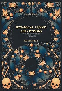 Botanical Curses and Poisons: Shadow-Lives of Plants by Fez Inkwright - Illustrated Toxic Plants Folklore & Witchcraft Book