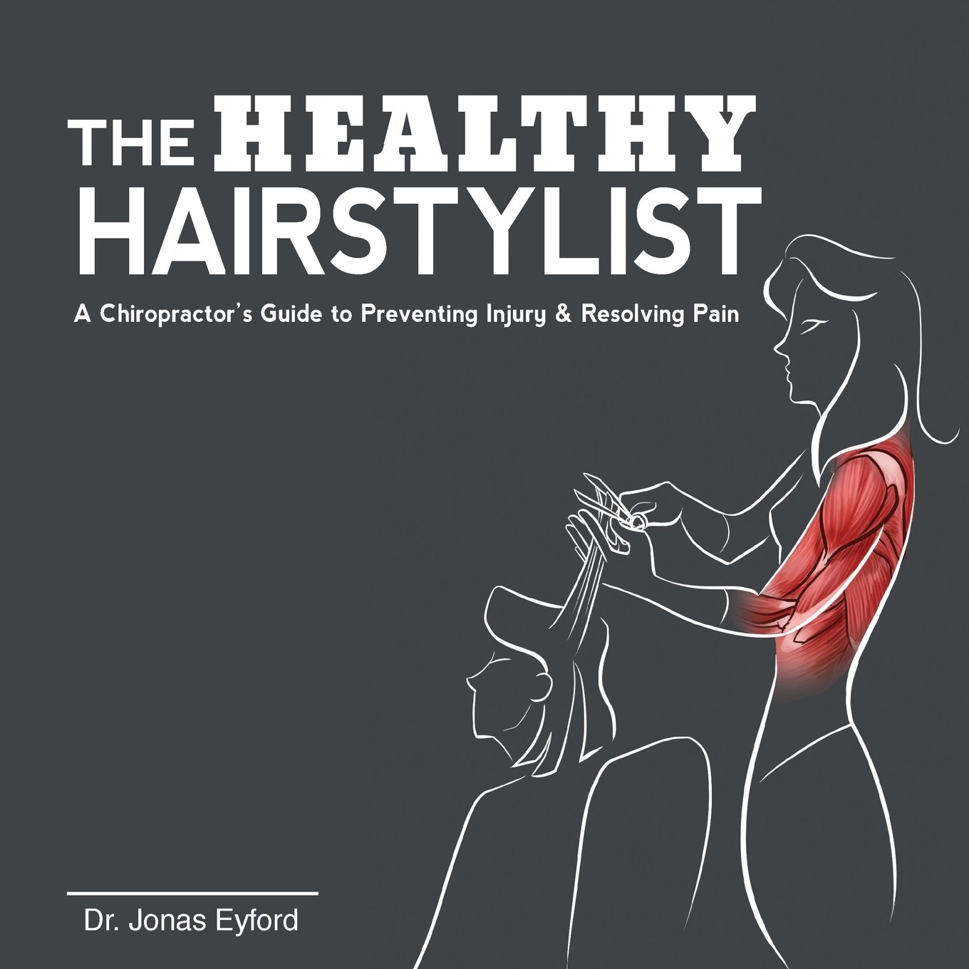 The Healthy Hairstylist: A Chiropractor's Guide to Preventing Injury & Resolving Pain      Paperback – July 24, 2016