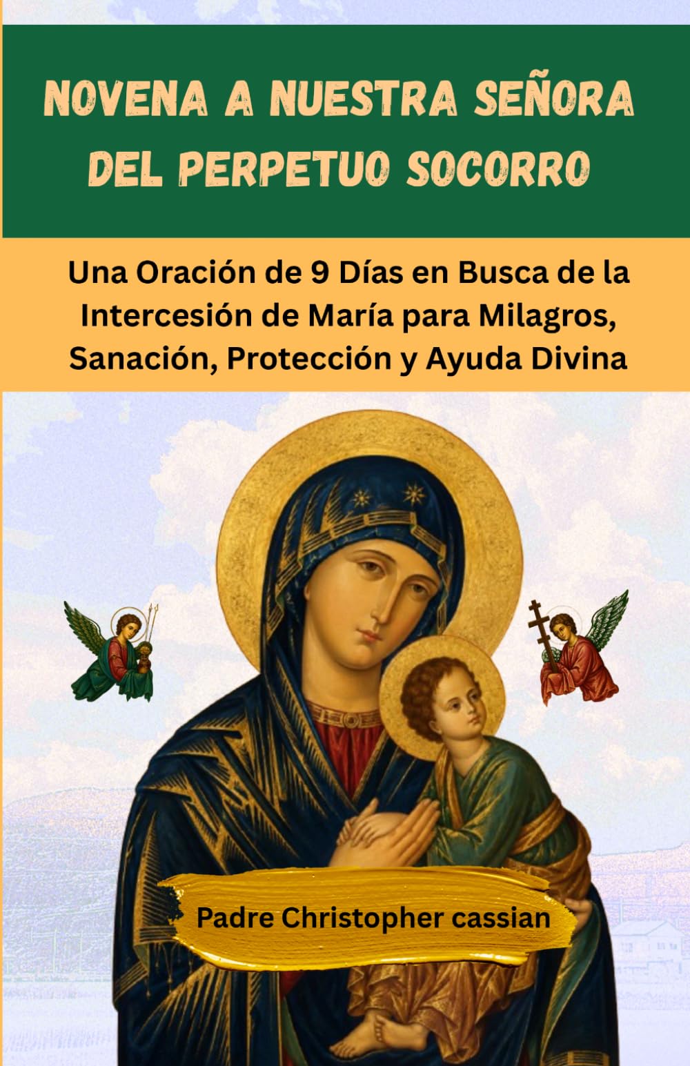 NOVENA A NUESTRA SEÑORA DEL PERPETUO SOCORRO: Una Oración de 9 Días en Busca de la Intercesión de María para Milagros, Sanación, Protección y Ayuda Divina