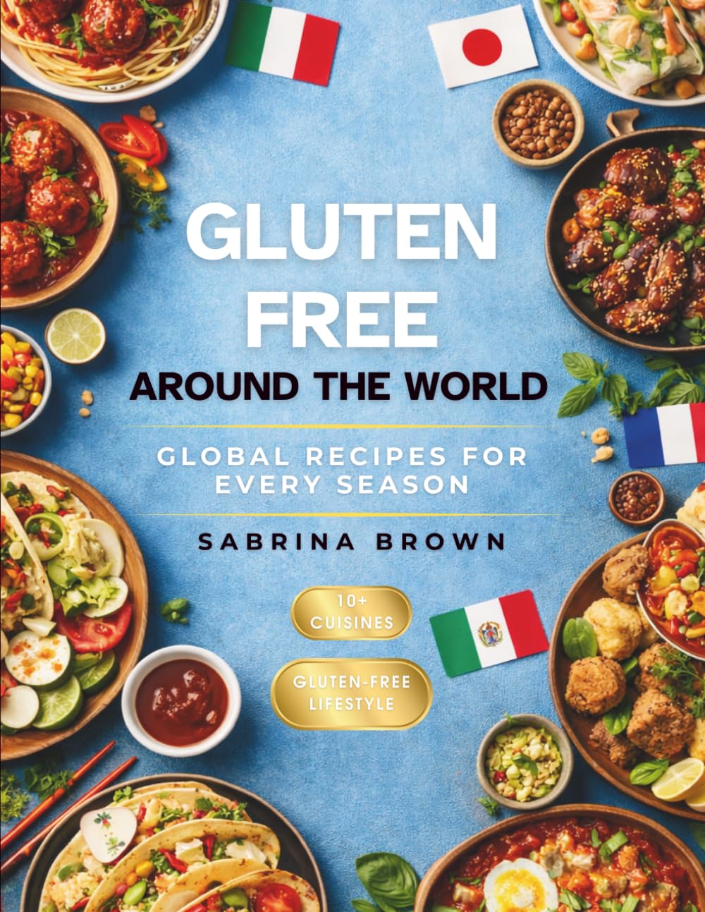 Gluten Free Around the World: Global Recipes for Every Season
