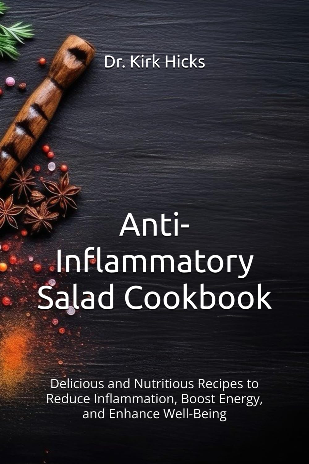 Anti-Inflammatory Salad Cookbook: Delicious and Nutritious Recipes to Reduce Inflammation, Boost Energy, and Enhance Well-Being