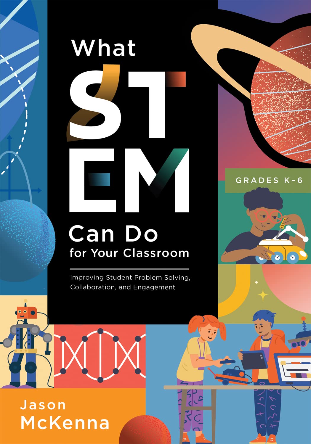 What STEM Can Do for Your Classroom: Improving Student Problem Solving, Collaboration, and Engagement, Grades K–6 (Supplement your teaching with field-tested strategies.)      1st Edition, Kindle Edition