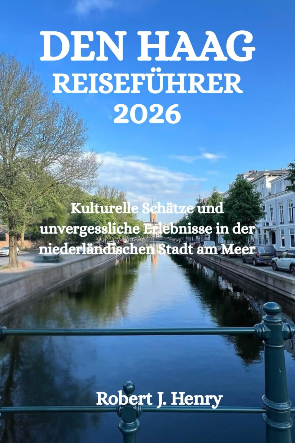 DEN HAAG REISEFÜHRER 2026: Kulturelle Schätze und unvergessliche Erlebnisse in der niederländischen Stadt am Meer