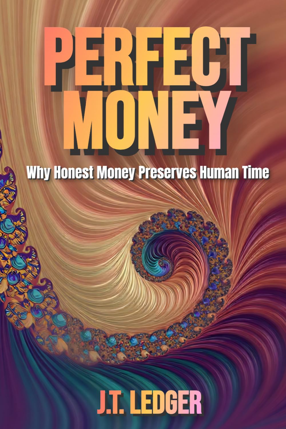 PERFECT MONEY: Why Honest Money Preserves Human Time