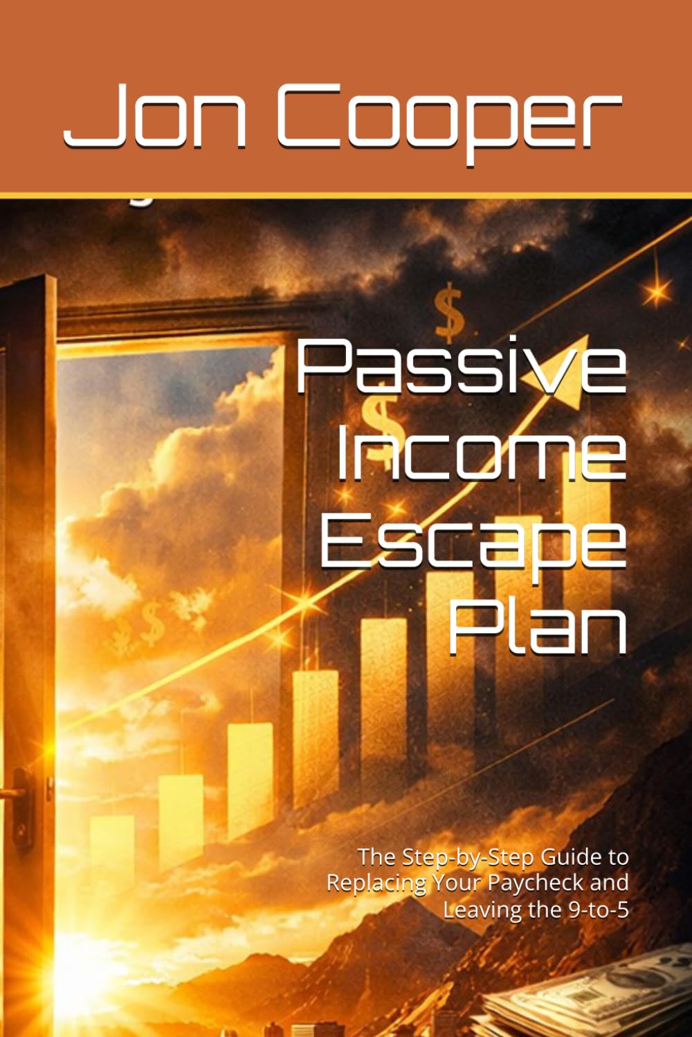 Passive Income Escape Plan: The Step-by-Step Guide to Replacing Your Paycheck and Leaving the 9-to-5