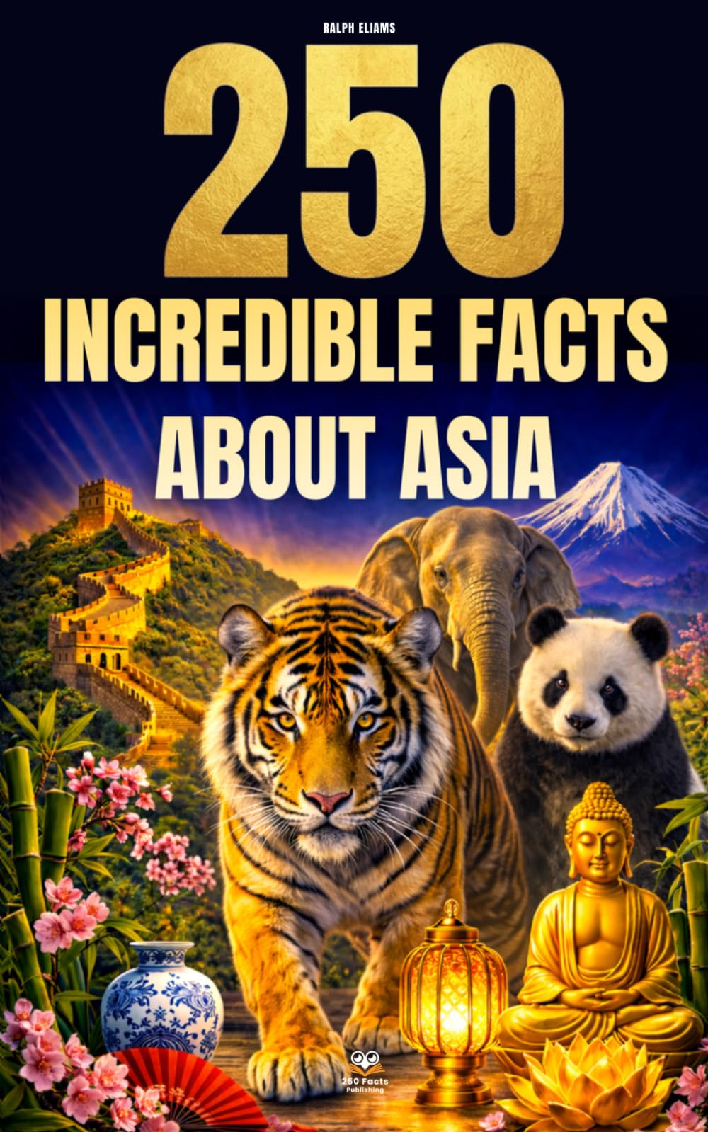 250 Incredible Facts About Asia: The Most Fascinating, Absurd, and Surprising Stories About History, Animals, Geography, Trivia, and Much More