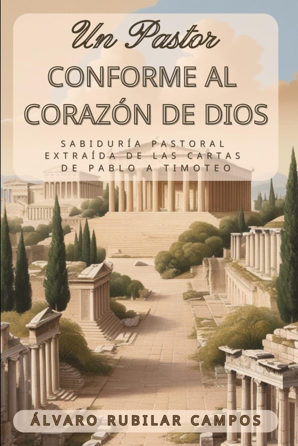 Un pastor conforme al corazón de Dios: Sabiduría Pastoral extraída de las cartas de Pablo a Timoteo