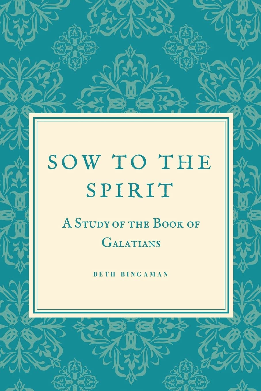 Sow to the Spirit: A 6 Week Study of the Book of Galatians