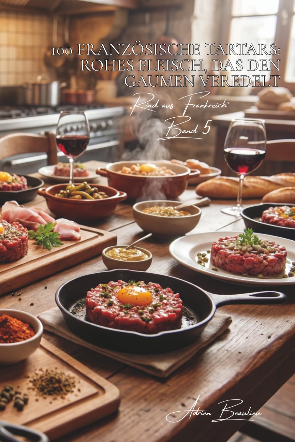 100 französische tartars: rohes fleisch, das den gaumen veredelt: klassisch, mit kapern, würzig… die französische kunst des rohen fleisches (serie ... unterreihe „Rind aus Frankreich“ (9 bücher))
