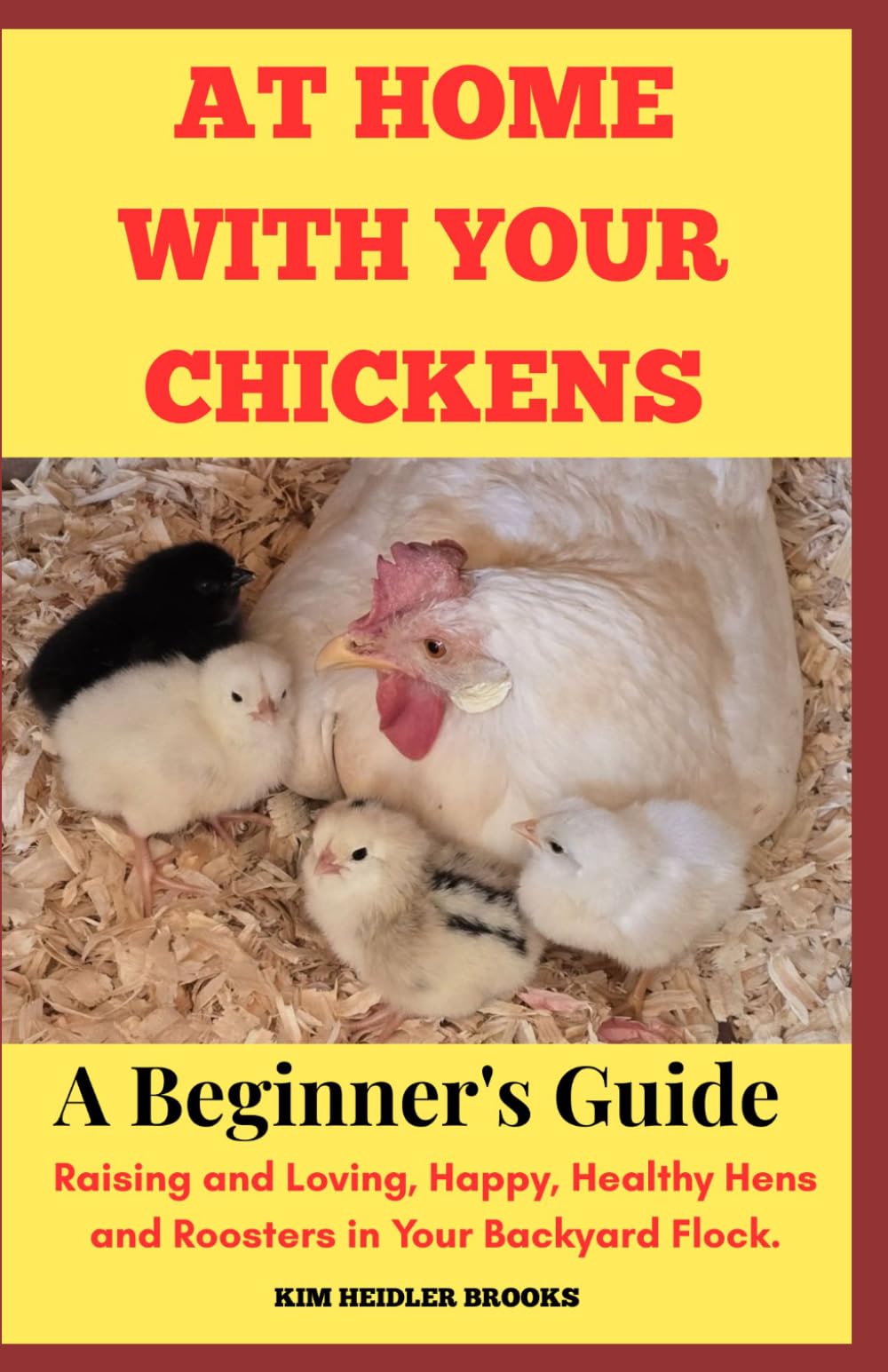 At Home With Your Chickens: A Beginner's Guide Raising and Loving, Happy, Healthy Hens and Roosters in Your Backyard Flock