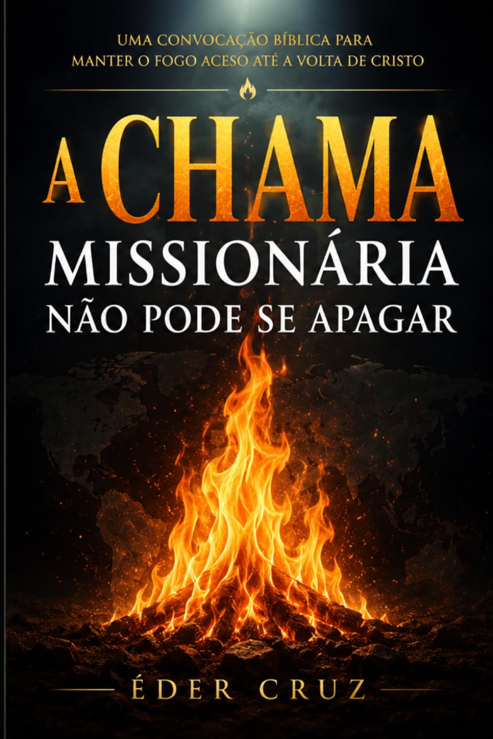 A CHAMA MISSIONÁRIA NÃO PODE SE APAGAR: Uma convocação bíblica para manter o fogo aceso até a volta de Cristo