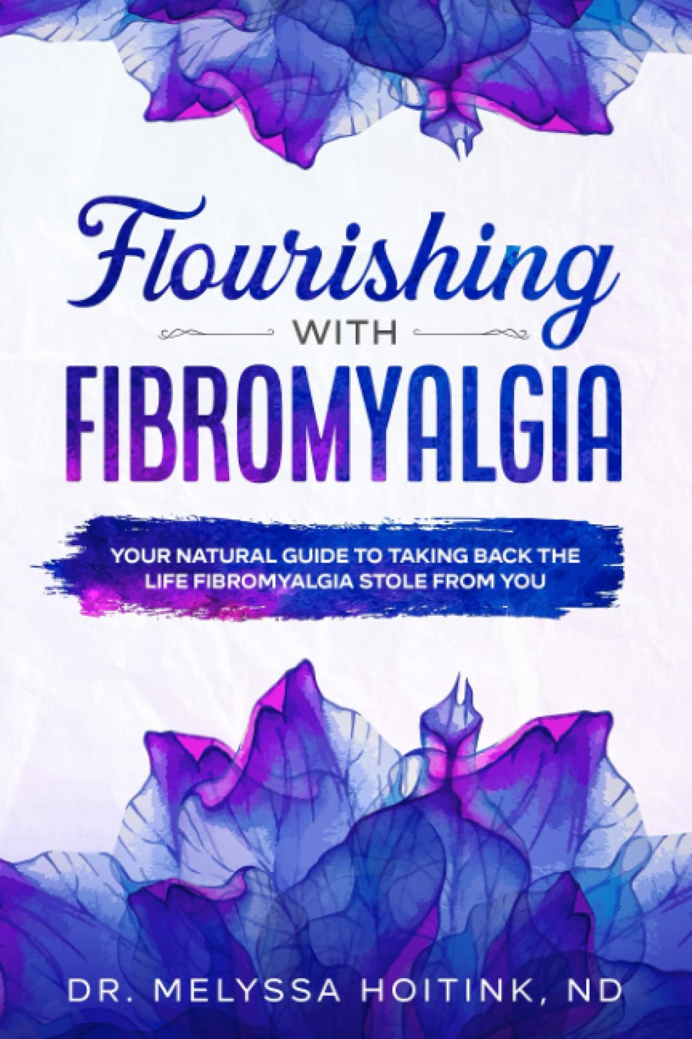 Flourishing with Fibromyalgia: Your Natural Guide to Taking Back the Life Fibromyalgia Stole from You