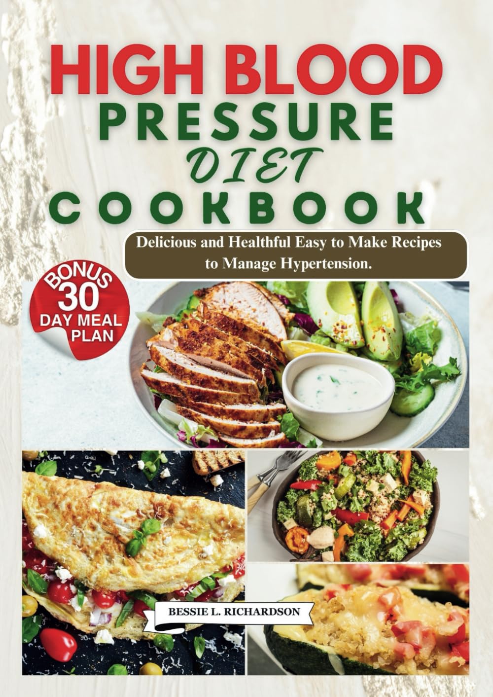 HIGH BLOOD PRESSURE DIET COOKBOOK: Delicious and Healthful Easy to Make Recipes to Manage Hypertension.
