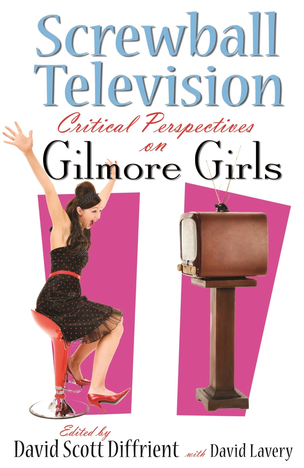Screwball Television: Critical Perspectives on Gilmore Girls (Television and Popular Culture)