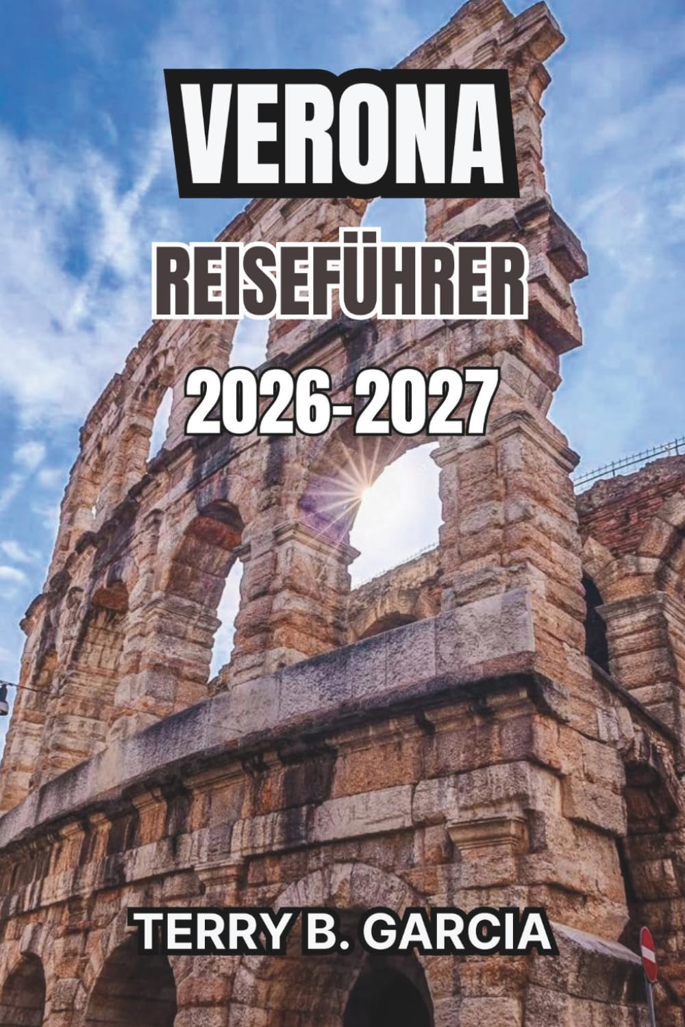 Verona Reiseführer 2026-2027: Insider-Routen, Historische Sehenswürdigkeiten, Regionale Küche, Kulturelle Erlebnisse und Praktische Planungstipps