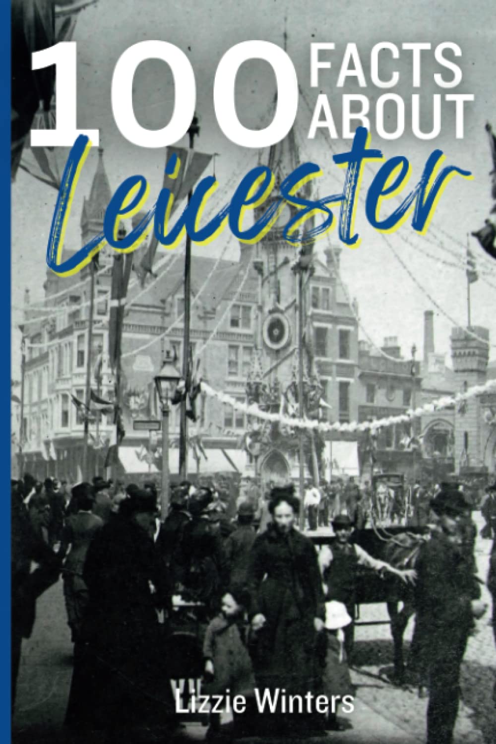 100 Facts About Leicester: Discover the Leicestershire Capital City and Learn One Hundred Fun and Fascinating Things!