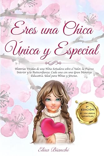 Eres una Chica Única y Especial: Historias Vividas de una Niña Soñadora sobre el Valor, la Fuerza Interior y la Autoconfianza. Cada una con una Gran Moraleja Educativa. Ideal para Niñas y Jóvenes.
